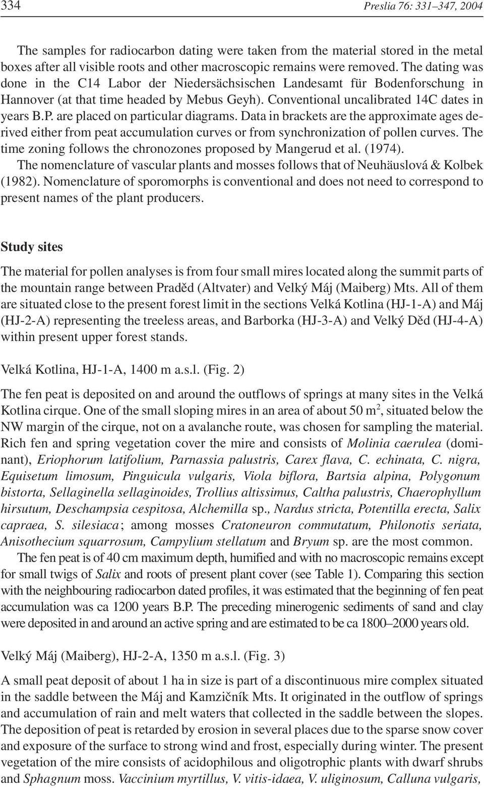 are placed on particular diagrams. Data in brackets are the approximate ages derived either from peat accumulation curves or from synchronization of pollen curves.