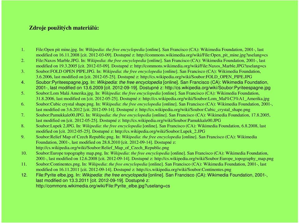 San Francisco (CA): Wikimedia Foundation, 2001-, last modified on 19.3.2005 [cit. 2012-03-09]. Dostupné z: http://commons.wikimedia.org/wiki/file:naxos_marble.jpg?uselang=cs 3. Soubor:FOLD OPEN PIPE.