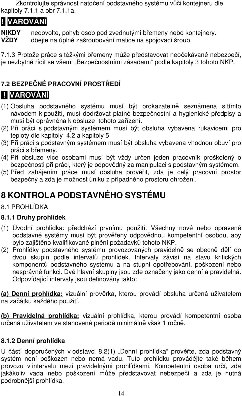 3 Protože práce s těžkými břemeny může představovat neočekávané nebezpečí, je nezbytné řídit se všemi Bezpečnostními zásadami podle kapitoly 3 tohoto NKP. 7.