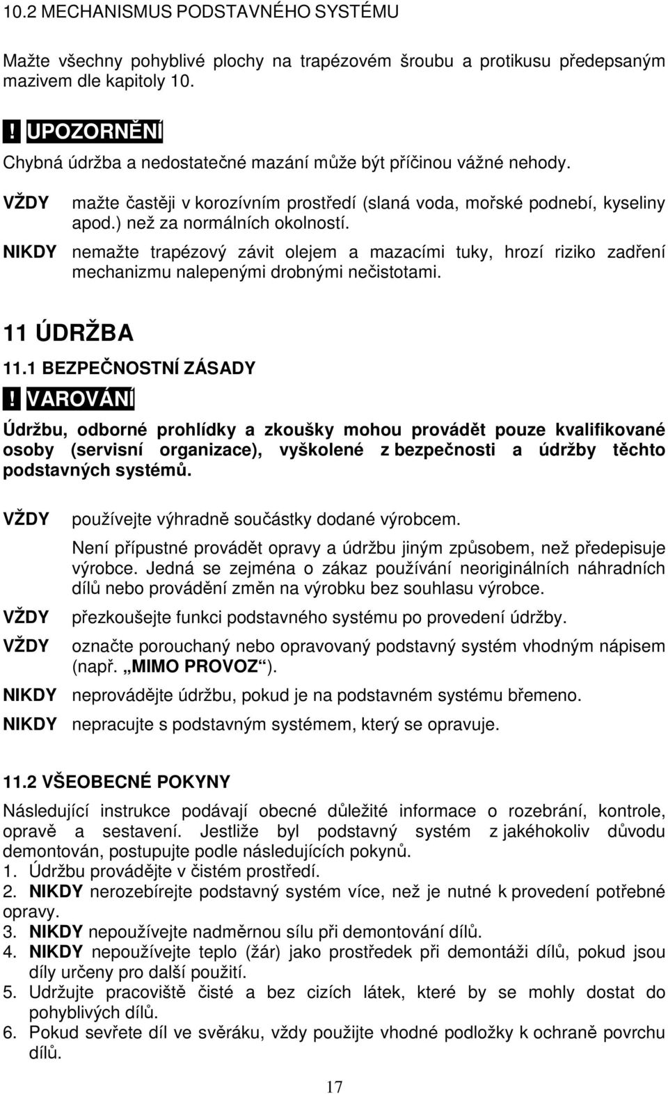 NIKDY nemažte trapézový závit olejem a mazacími tuky, hrozí riziko zadření mechanizmu nalepenými drobnými nečistotami. 11 ÚDRŽBA 11.