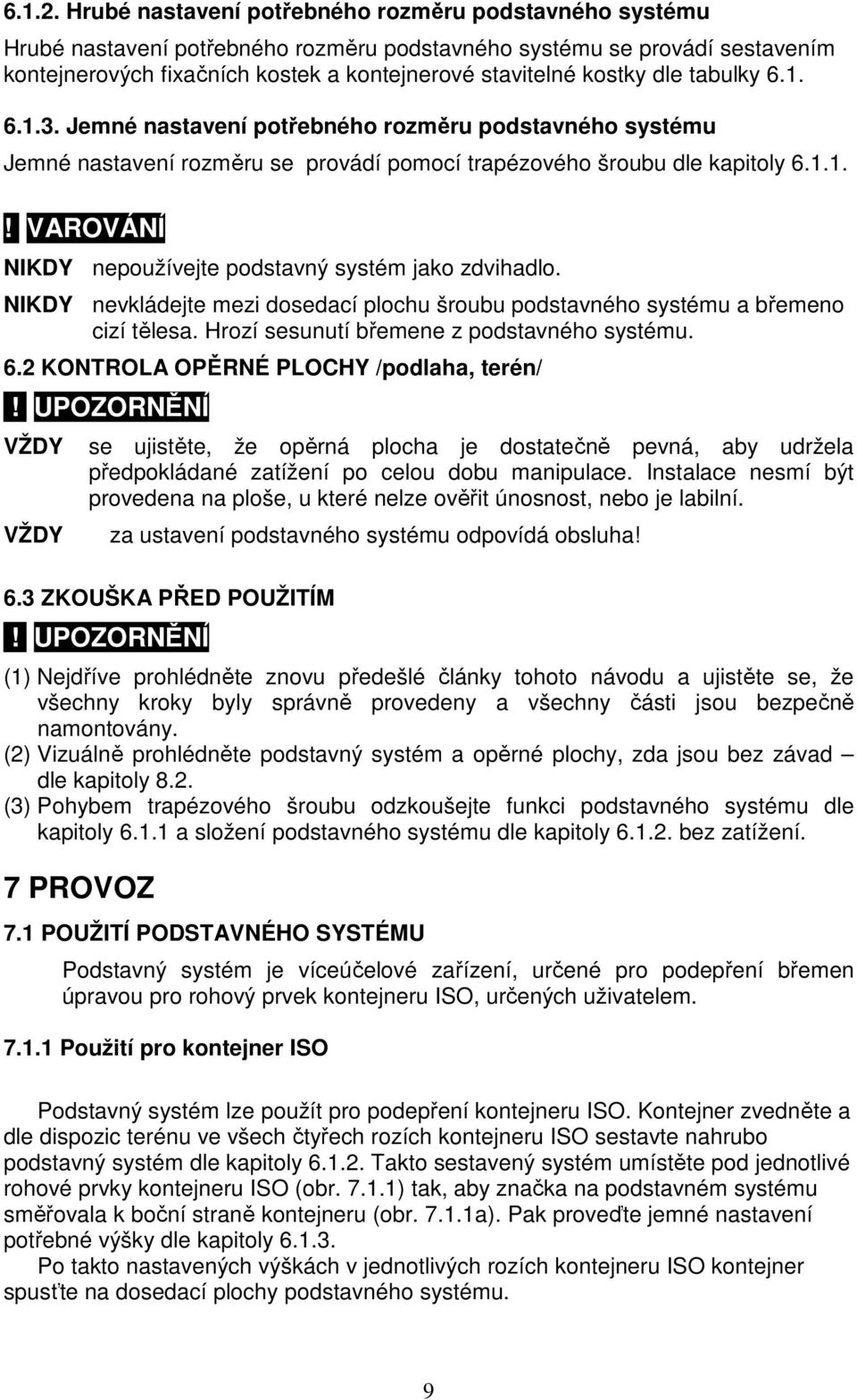 dle tabulky 6.1. 6.1.3. Jemné nastavení potřebného rozměru podstavného systému Jemné nastavení rozměru se provádí pomocí trapézového šroubu dle kapitoly 6.1.1. NIKDY nepoužívejte podstavný systém jako zdvihadlo.