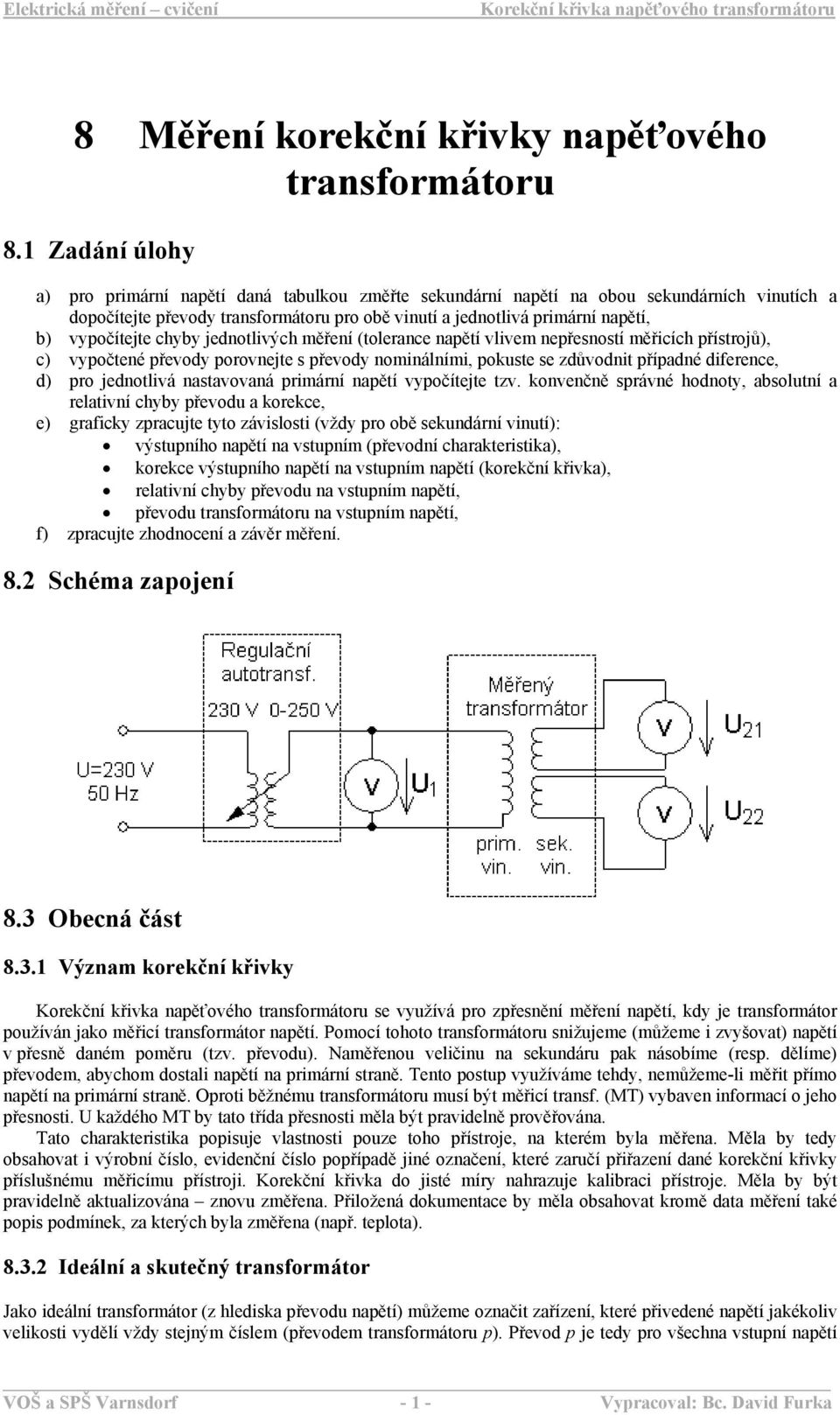 vypočítejte chyby jednotlivých měření (tolerance napětí vlivem nepřesností měřicích přístrojů), c) vypočtené převody porovnejte s převody nominálními, pokuste se zdůvodnit případné diference, d) pro