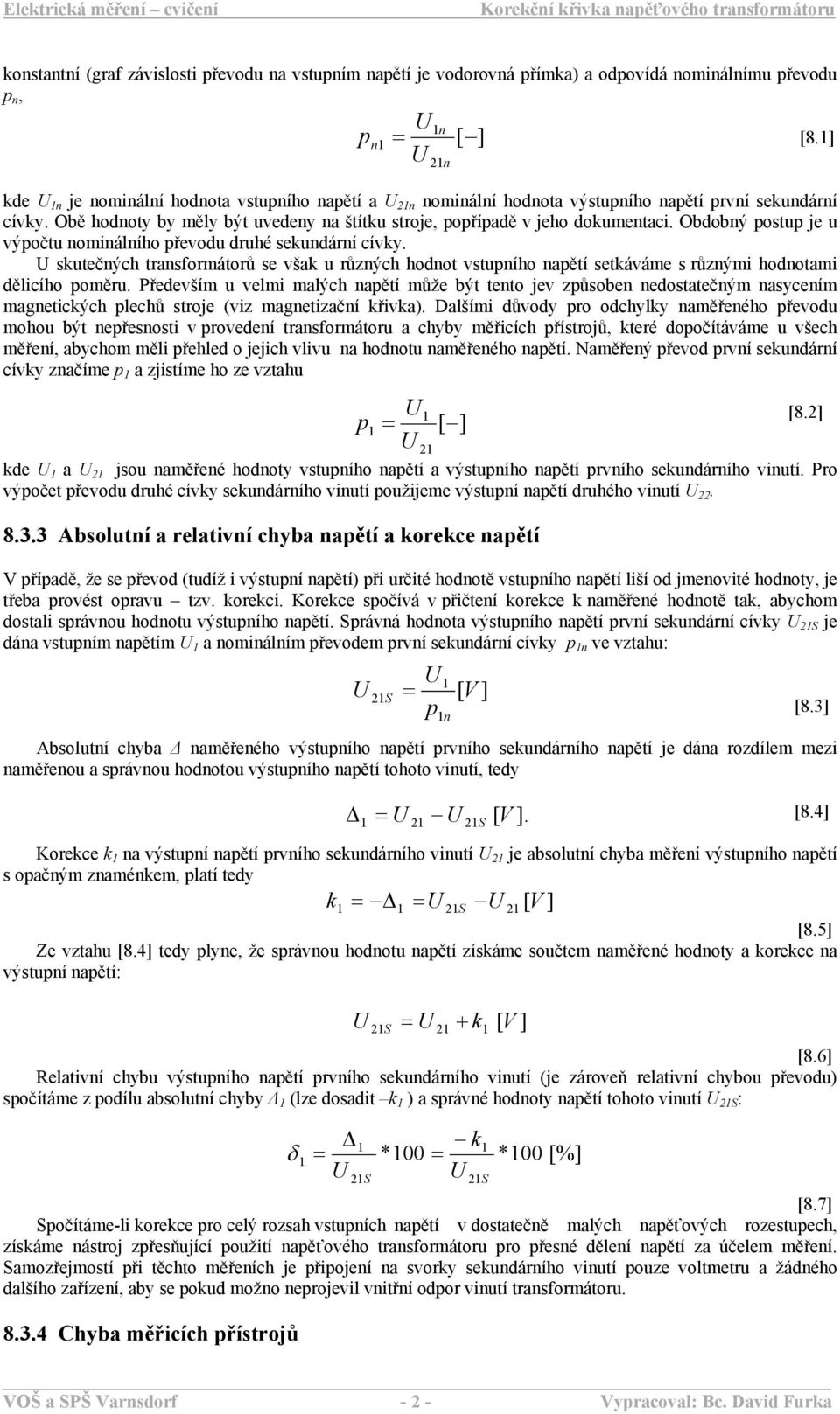 skutečných transformátorů se však u různých hodnot vstupního napětí setkáváme s různými hodnotami dělicího poměru.