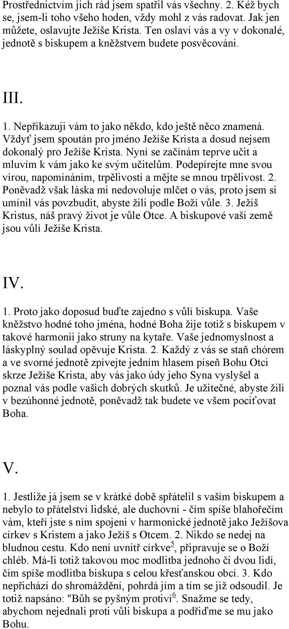 Vždyť jsem spoután pro jméno Ježíše Krista a dosud nejsem dokonalý pro Ježíše Krista. Nyní se začínám teprve učit a mluvím k vám jako ke svým učitelům.