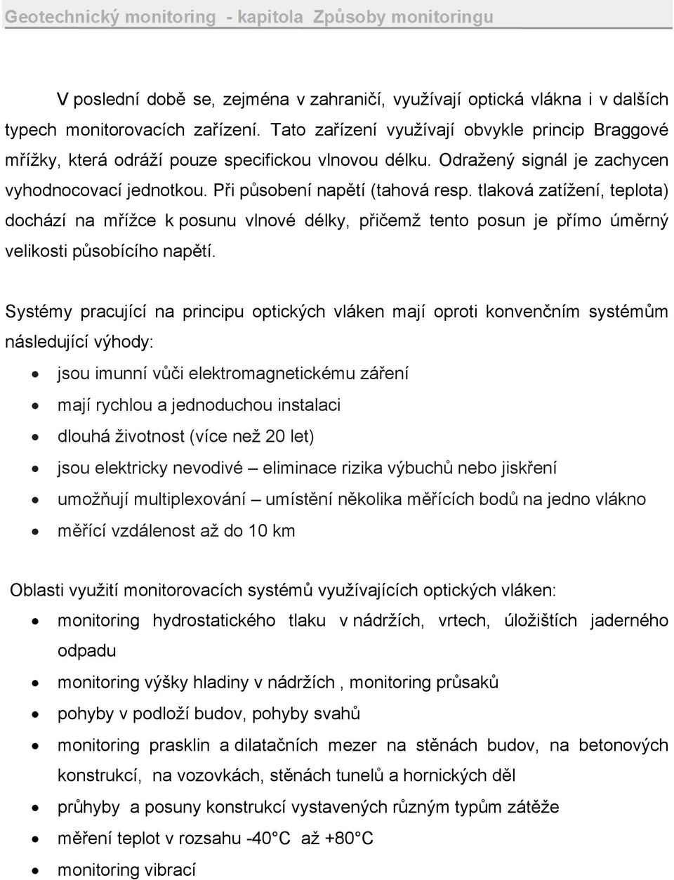 tlaková zatížení, teplota) dochází na mřížce k posunu vlnové délky, přičemž tento posun je přímo úměrný velikosti působícího napětí.