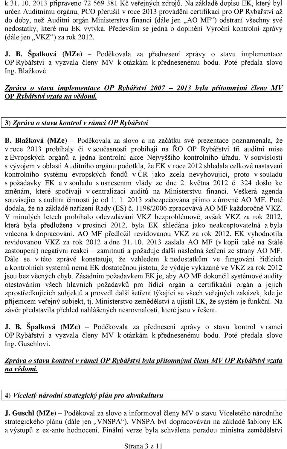 všechny své nedostatky, které mu EK vytýká. Především se jedná o doplnění Výroční kontrolní zprávy (dále jen VKZ ) za rok 2012. J. B.