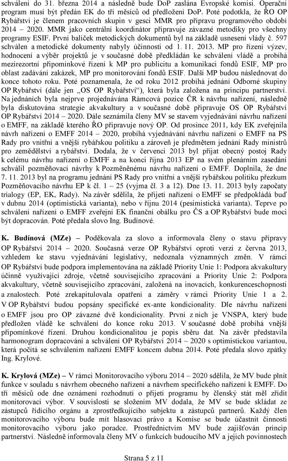 MMR jako centrální koordinátor připravuje závazné metodiky pro všechny programy ESIF. První balíček metodických dokumentů byl na základě usnesení vlády č.