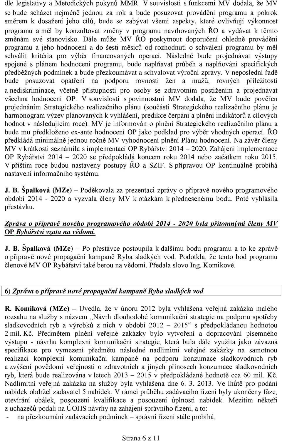 ovlivňují výkonnost programu a měl by konzultovat změny v programu navrhovaných ŘO a vydávat k těmto změnám své stanovisko.