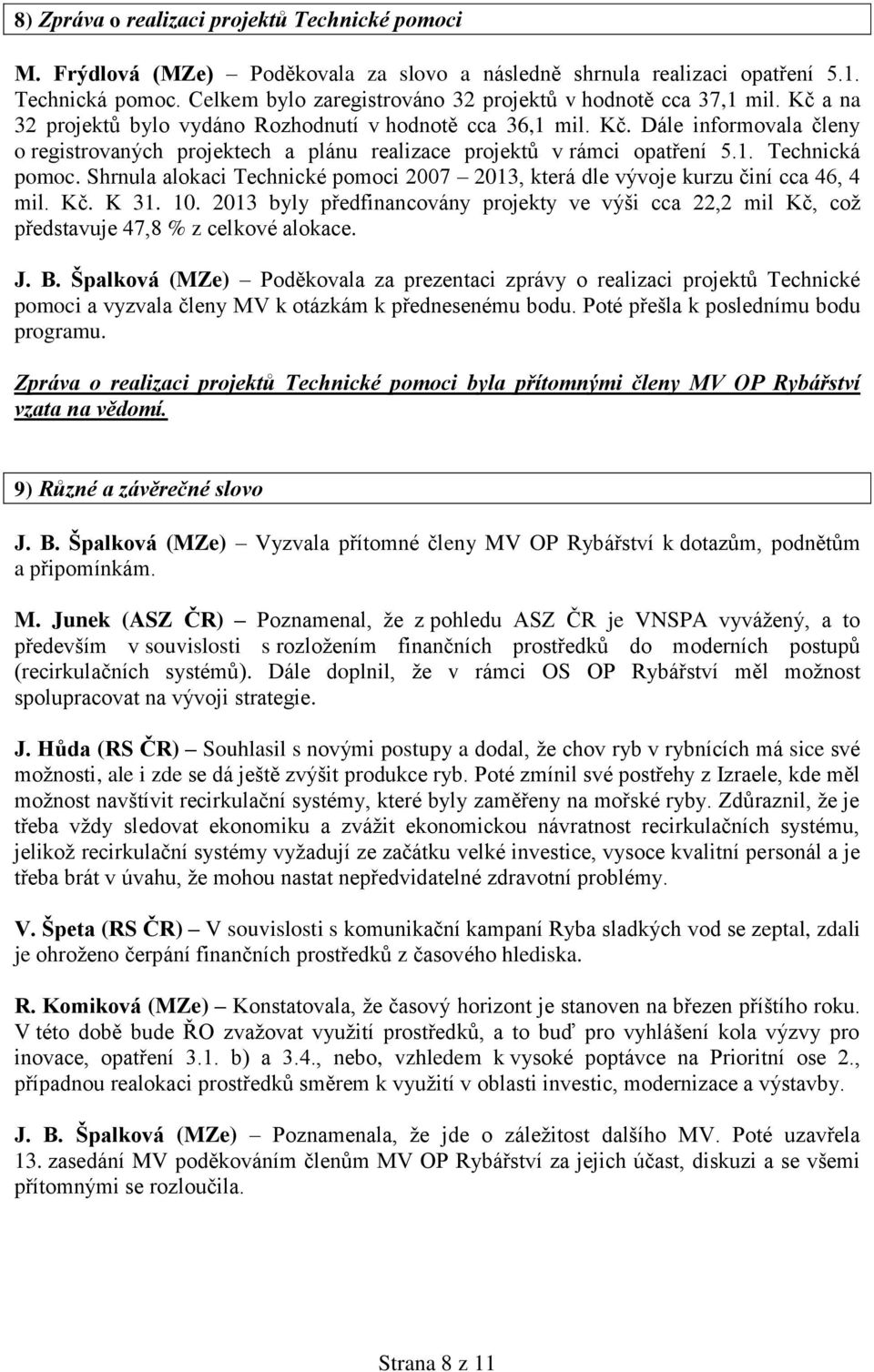 1. Technická pomoc. Shrnula alokaci Technické pomoci 2007 2013, která dle vývoje kurzu činí cca 46, 4 mil. Kč. K 31. 10.