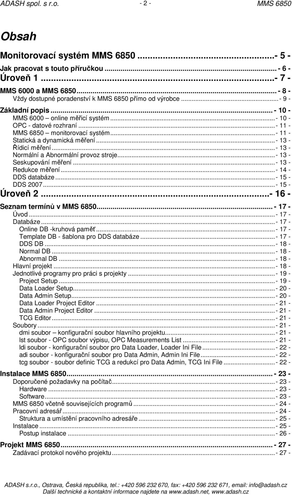 ..- 13 - Normální a Abnormální provoz stroje...- 13 - Seskupování měření...- 13 - Redukce měření...- 14 - DDS databáze...- 15 - DDS 2007...- 15 - Úroveň 2...- 16 - Seznam termínů v... - 17 - Úvod.