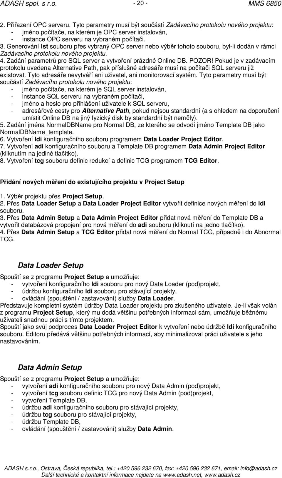 Generování lst souboru přes vybraný OPC server nebo výběr tohoto souboru, byl-li dodán v rámci Zadávacího protokolu nového projektu. 4. Zadání parametrů pro SQL server a vytvoření prázdné Online DB.
