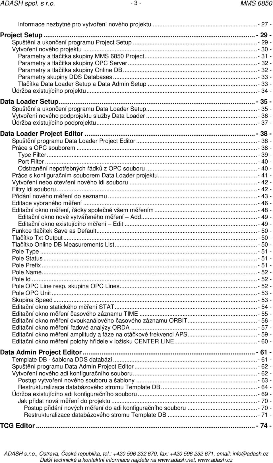 ..- 33 - Tlačítka Data Loader Setup a Data Admin Setup...- 33 - Údržba existujícího projektu...- 34 - Data Loader Setup... - 35 - Spuštění a ukončení programu Data Loader Setup.