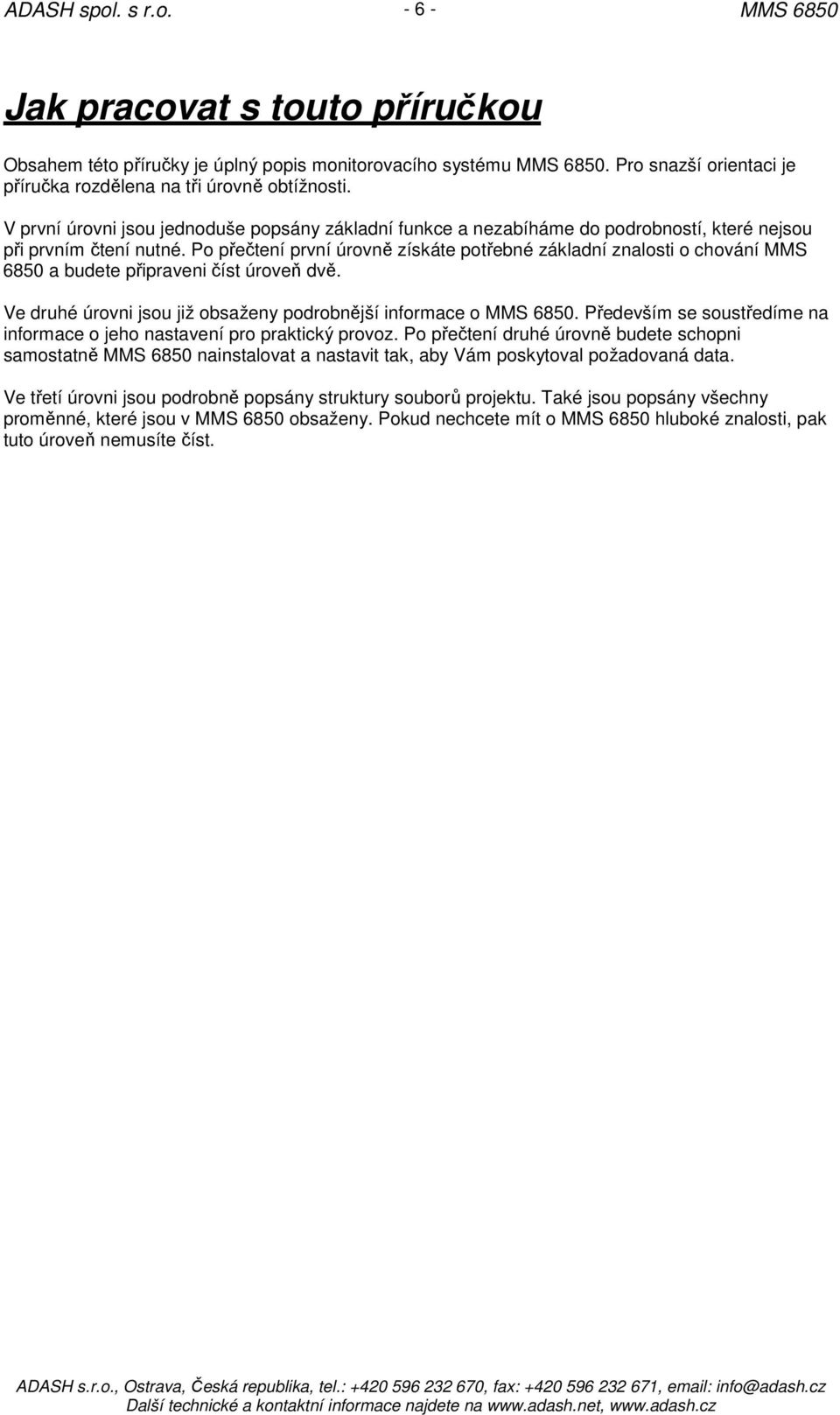Po přečtení první úrovně získáte potřebné základní znalosti o chování MMS 6850 a budete připraveni číst úroveň dvě. Ve druhé úrovni jsou již obsaženy podrobnější informace o.