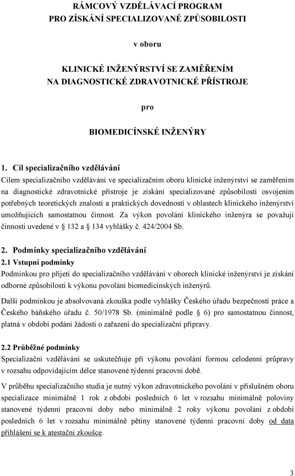 osvojením potřebných teoretických znalostí a praktických dovedností v oblastech klinického inženýrství umožňujících samostatnou činnost.