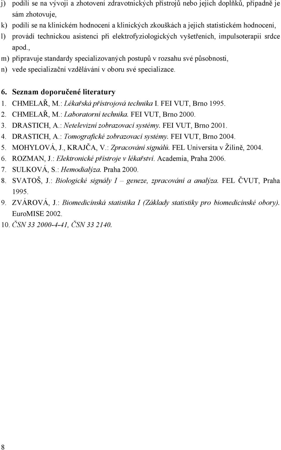 , m) připravuje standardy specializovaných postupů v rozsahu své působnosti, n) vede specializační vzdělávání v oboru své specializace. 6. Seznam doporučené literatury 1. CHMELAŘ, M.