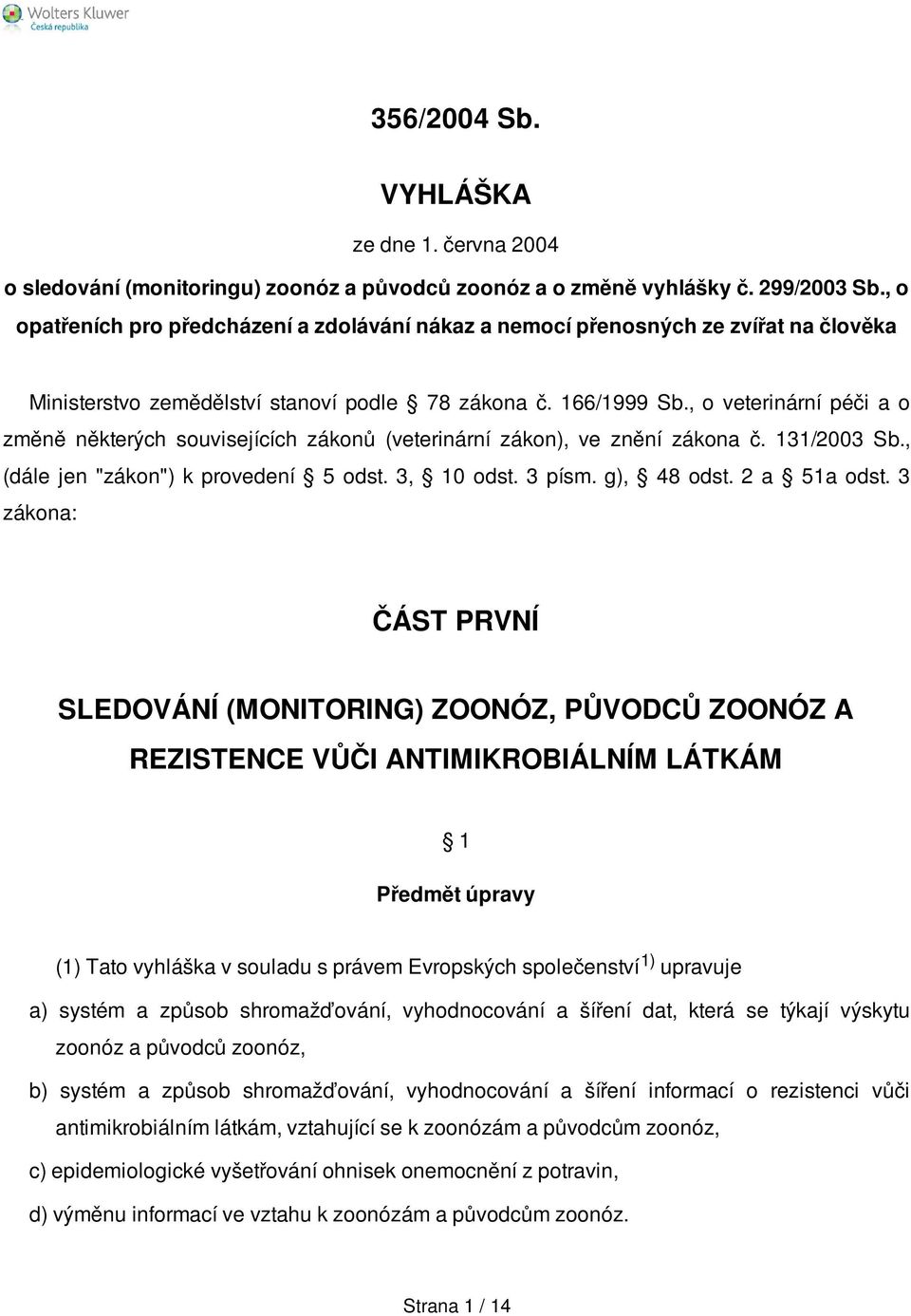 , o veterinární péči a o změně některých souvisejících zákonů (veterinární zákon), ve znění zákona č. 131/2003 Sb., (dále jen "zákon") k provedení 5 odst. 3, 10 odst. 3 písm. g), 48 odst.