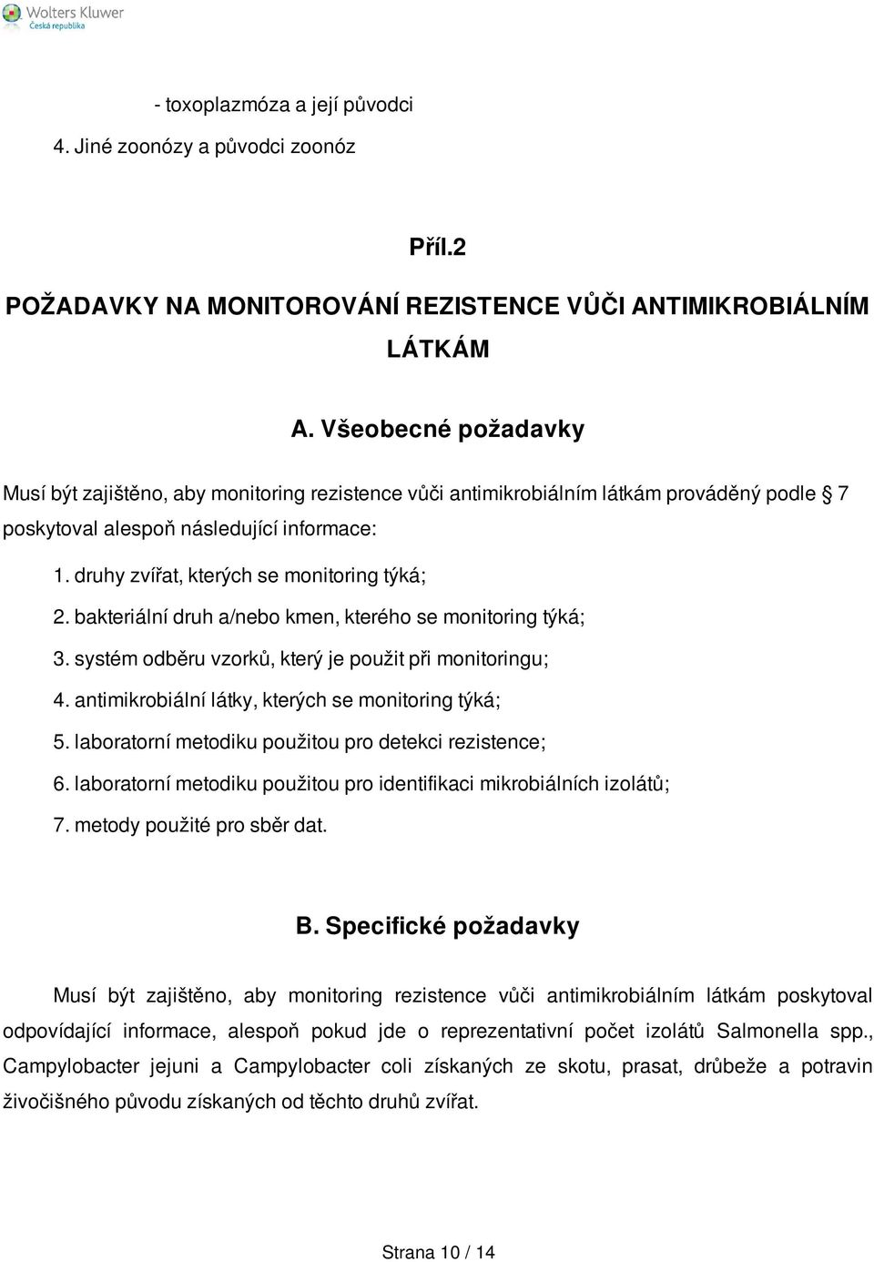 druhy zvířat, kterých se monitoring týká; 2. bakteriální druh a/nebo kmen, kterého se monitoring týká; 3. systém odběru vzorků, který je použit při monitoringu; 4.