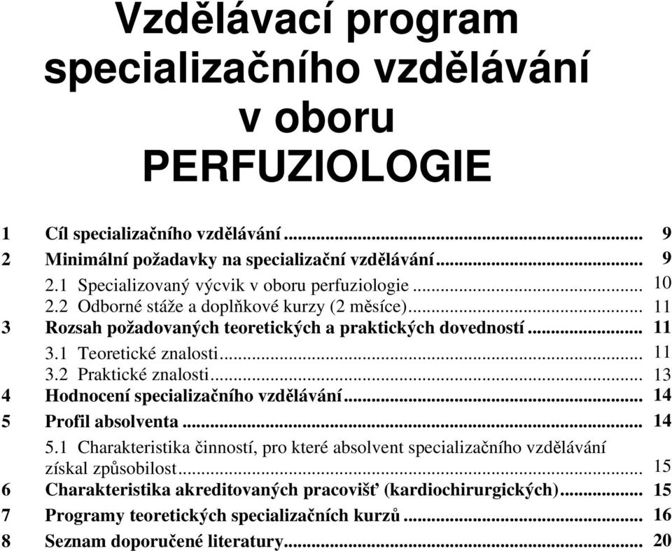 .. 13 6 4 Hodnocení specializaního vzdlávání... 14 7 5 Profil absolventa... 14 7 5.1 Charakteristika činností, pro které absolvent specializačního vzdělávání získal způsobilost.