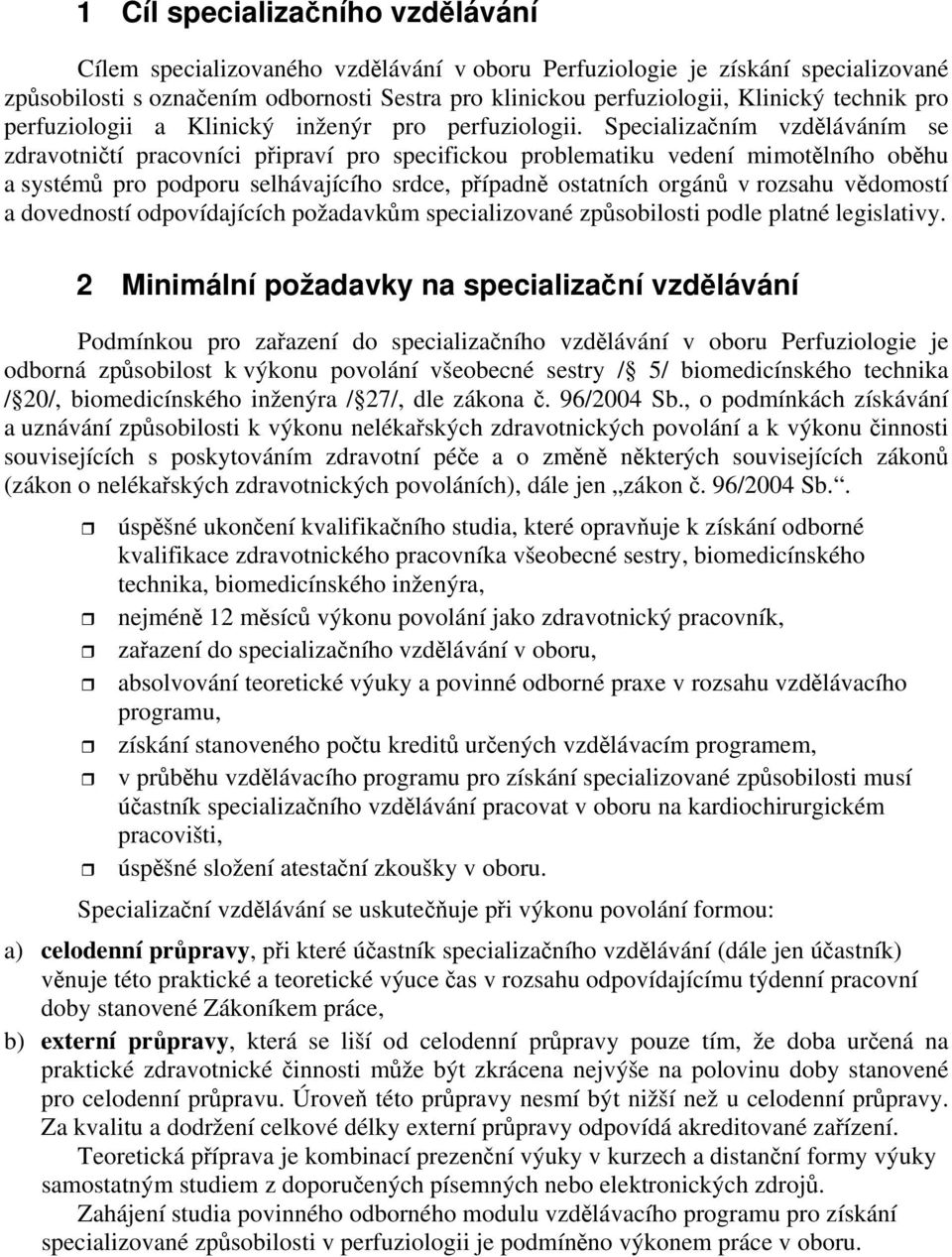 Specializačním vzděláváním se zdravotničtí pracovníci připraví pro specifickou problematiku vedení mimotělního oběhu a systémů pro podporu selhávajícího srdce, případně ostatních orgánů v rozsahu