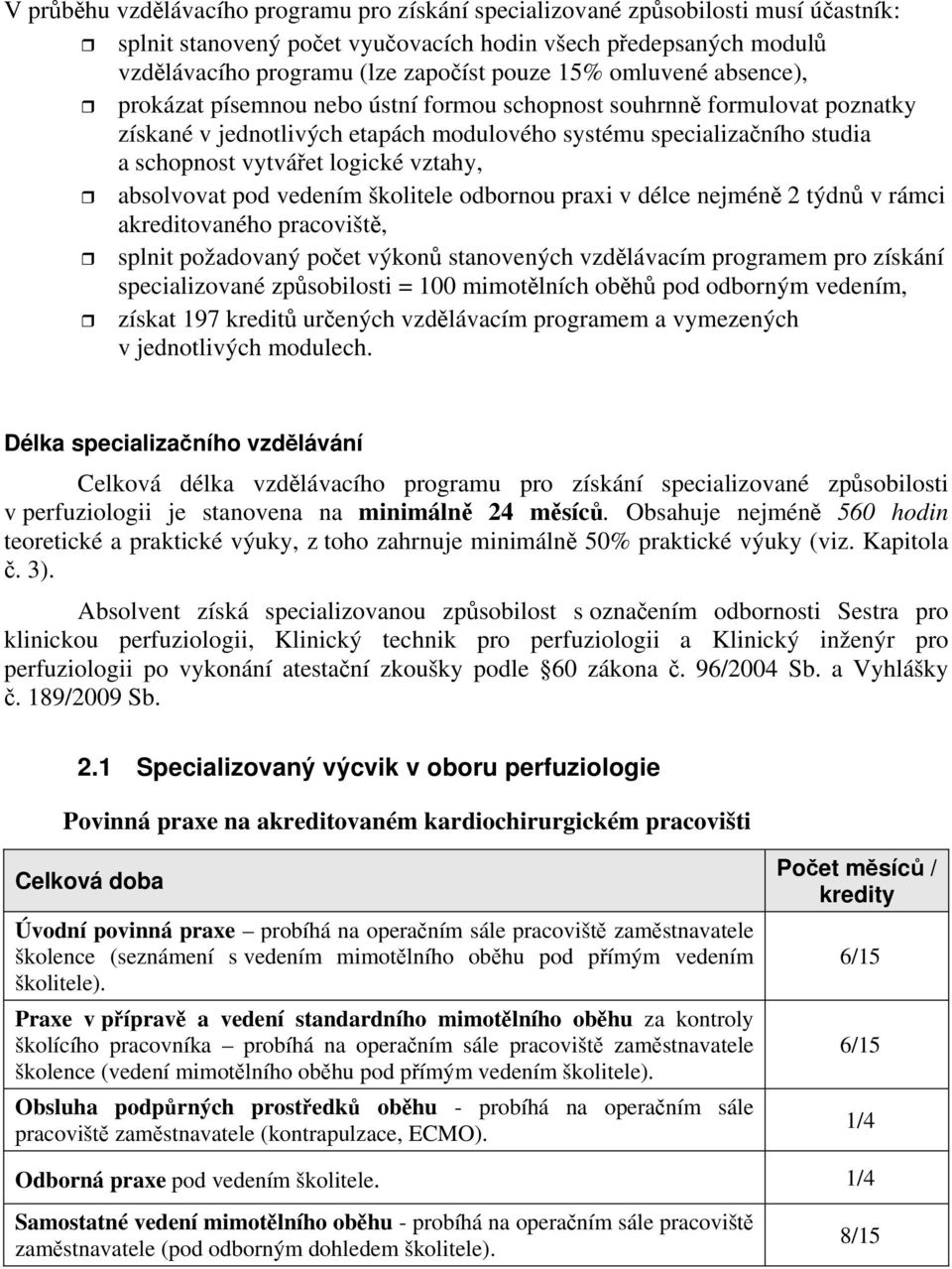 vztahy, absolvovat pod vedením školitele odbornou praxi v délce nejméně 2 týdnů v rámci akreditovaného pracoviště, splnit požadovaný počet výkonů stanovených vzdělávacím programem pro získání