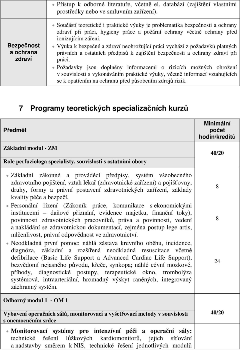 Výuka k bezpečné a zdraví neohrožující práci vychází z požadavků platných právních a ostatních předpisů k zajištění bezpečnosti a ochrany zdraví při práci.