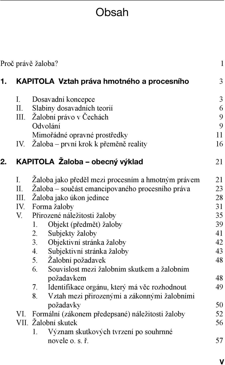 Žaloba jako předěl mezi procesním a hmotným právem 21 II. Žaloba součást emancipovaného procesního práva 23 III. Žaloba jako úkon jedince 28 IV. Forma žaloby 31 V. Přirozené náležitosti žaloby 35 1.