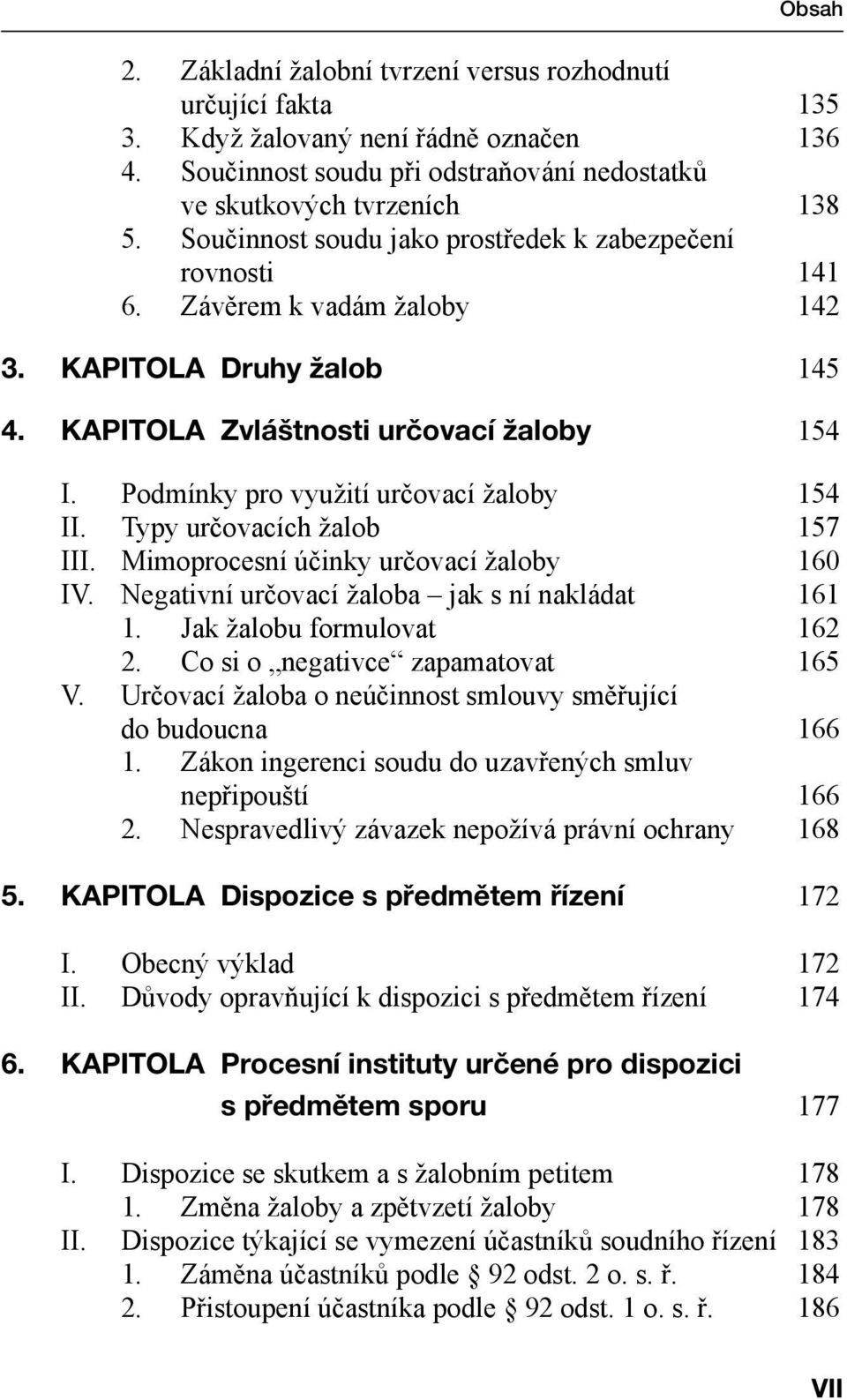 Podmínky pro využití určovací žaloby 154 II. Typy určovacích žalob 157 III. Mimoprocesní účinky určovací žaloby 160 IV. Negativní určovací žaloba jak s ní nakládat 161 1. Jak žalobu formulovat 162 2.