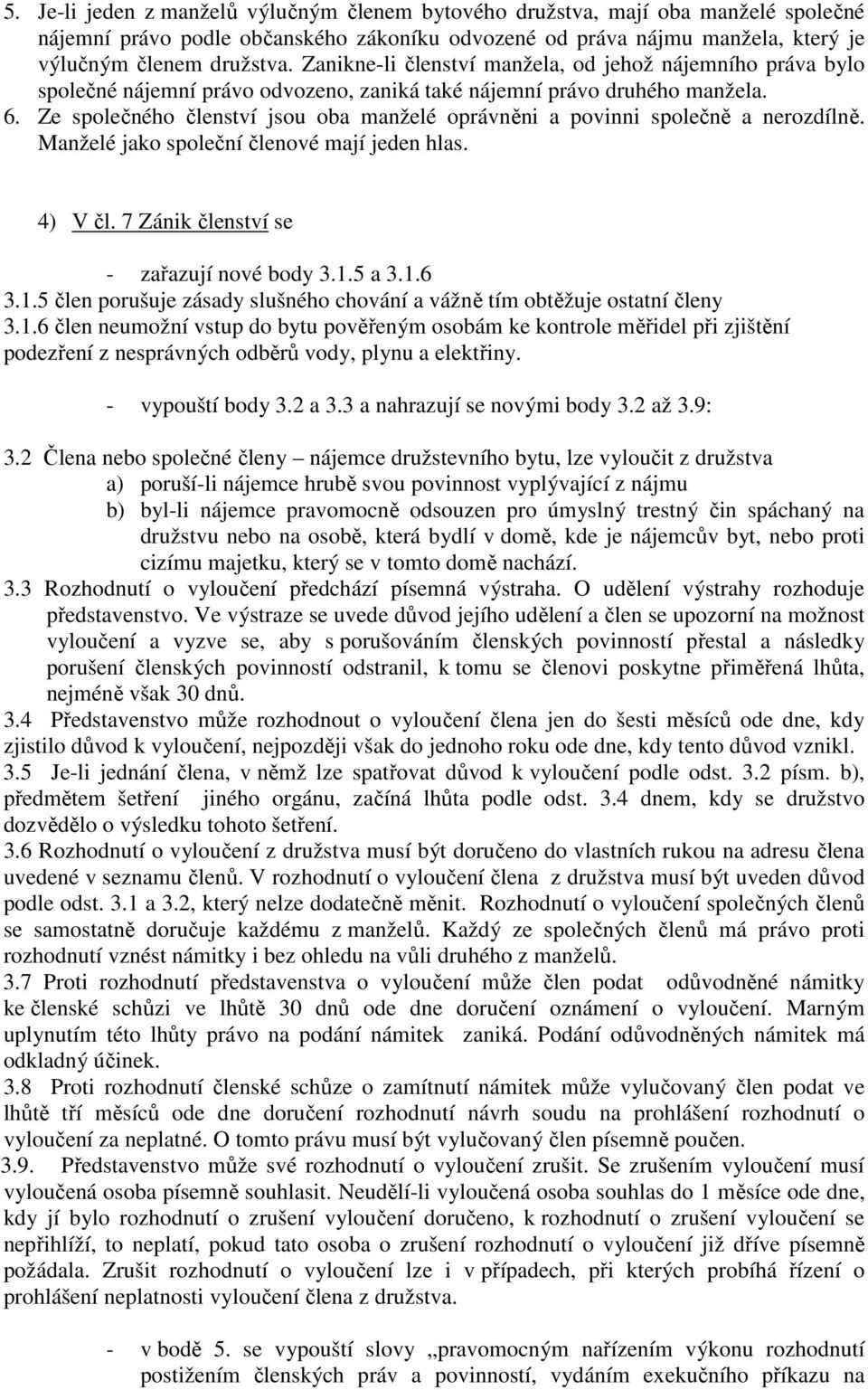 Ze společného členství jsou oba manželé oprávněni a povinni společně a nerozdílně. Manželé jako společní členové mají jeden hlas. 4) V čl. 7 Zánik členství se - zařazují nové body 3.1.