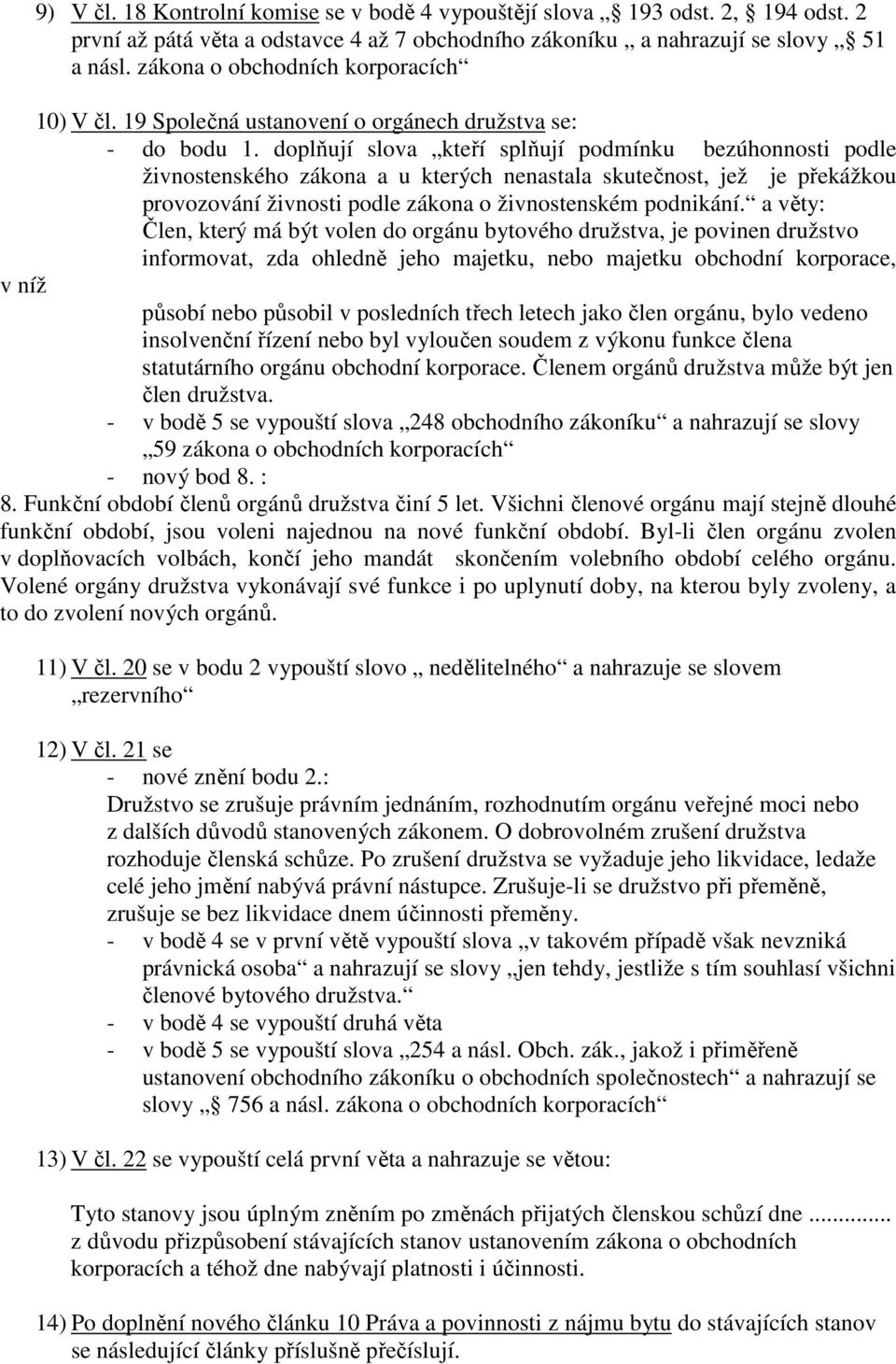 doplňují slova kteří splňují podmínku bezúhonnosti podle živnostenského zákona a u kterých nenastala skutečnost, jež je překážkou provozování živnosti podle zákona o živnostenském podnikání.