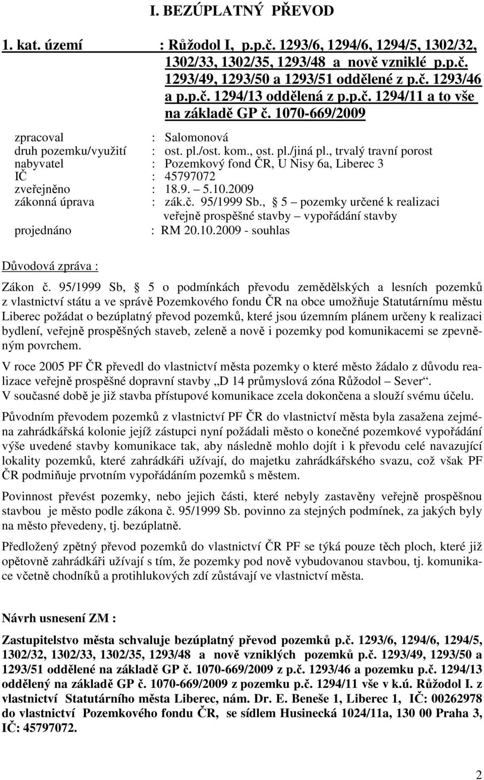 , trvalý travní porost : Pozemkový fond ČR, U Nisy 6a, Liberec 3 IČ : 45797072 zveřejněno : 18.9. 5.10.2009 zákonná úprava : zák.č. 95/1999 Sb.