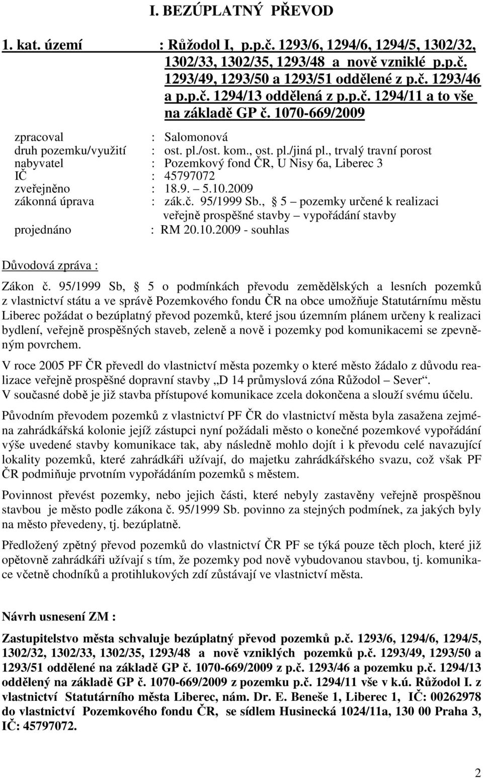 , trvalý travní porost : Pozemkový fond ČR, U Nisy 6a, Liberec 3 IČ : 45797072 zveřejněno : 18.9. 5.10.2009 zákonná úprava : zák.č. 95/1999 Sb.