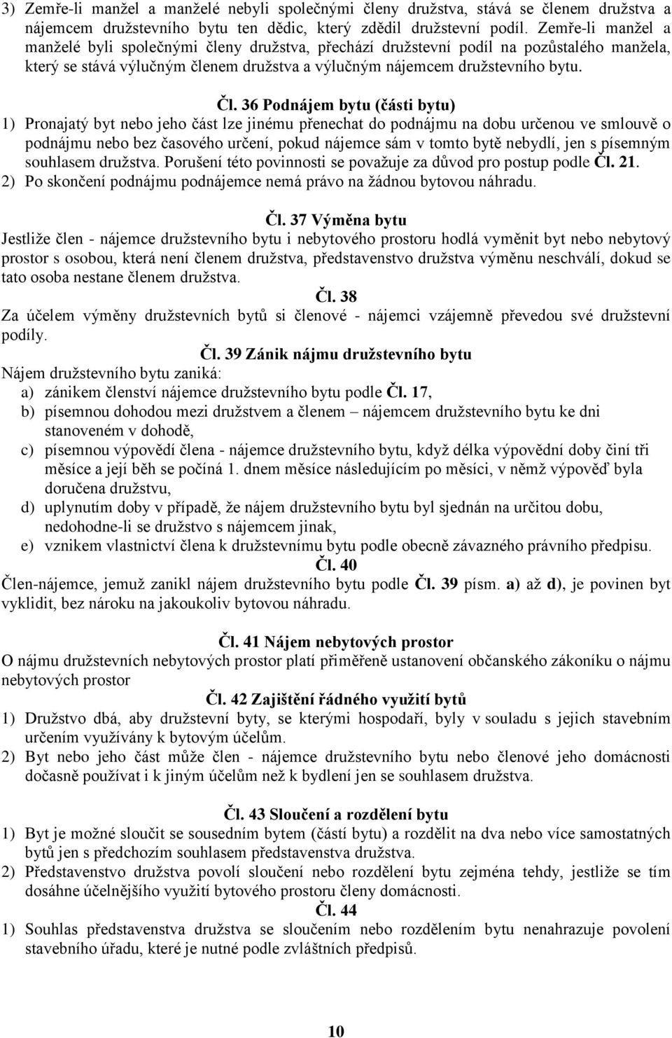 36 Podnájem bytu (části bytu) 1) Pronajatý byt nebo jeho část lze jinému přenechat do podnájmu na dobu určenou ve smlouvě o podnájmu nebo bez časového určení, pokud nájemce sám v tomto bytě nebydlí,