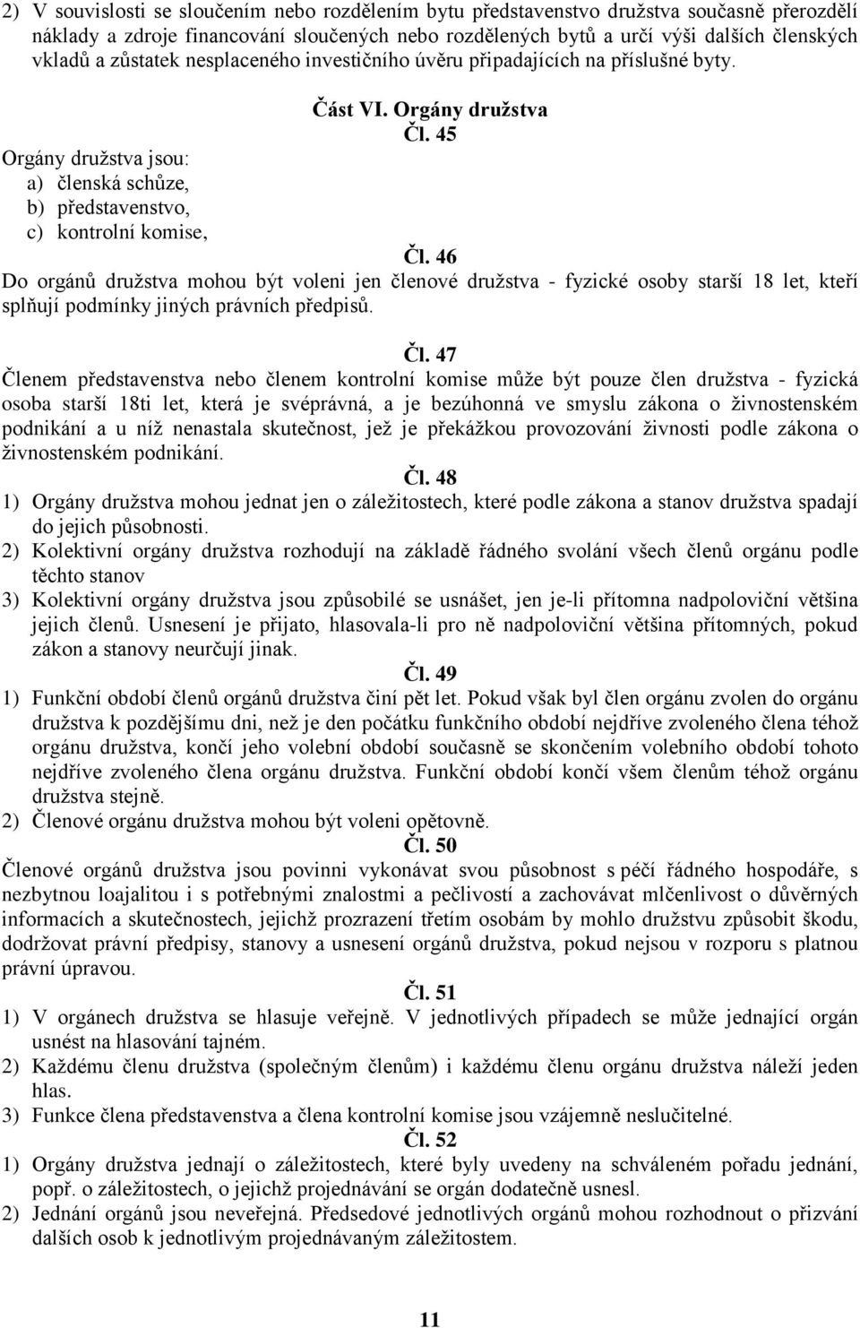 46 Do orgánů družstva mohou být voleni jen členové družstva - fyzické osoby starší 18 let, kteří splňují podmínky jiných právních předpisů. Čl.