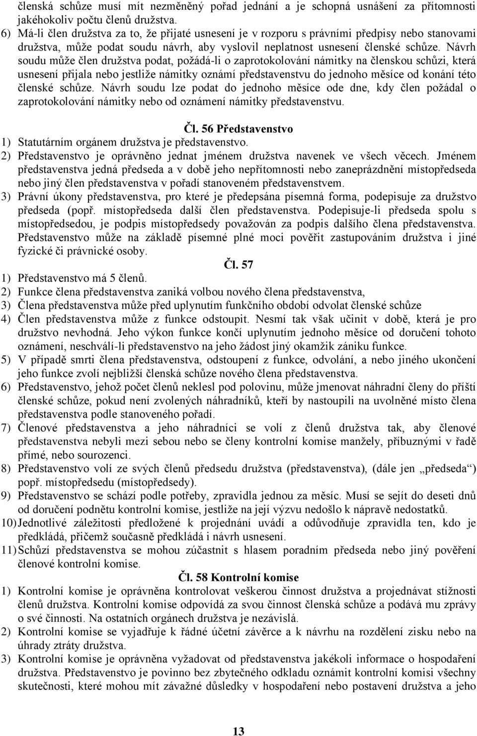 Návrh soudu může člen družstva podat, požádá-li o zaprotokolování námitky na členskou schůzi, která usnesení přijala nebo jestliže námitky oznámí představenstvu do jednoho měsíce od konání této