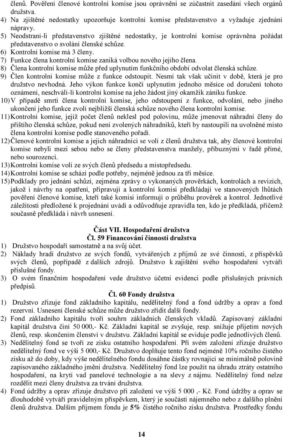 7) Funkce člena kontrolní komise zaniká volbou nového jejího člena. 8) Člena kontrolní komise může před uplynutím funkčního období odvolat členská schůze.