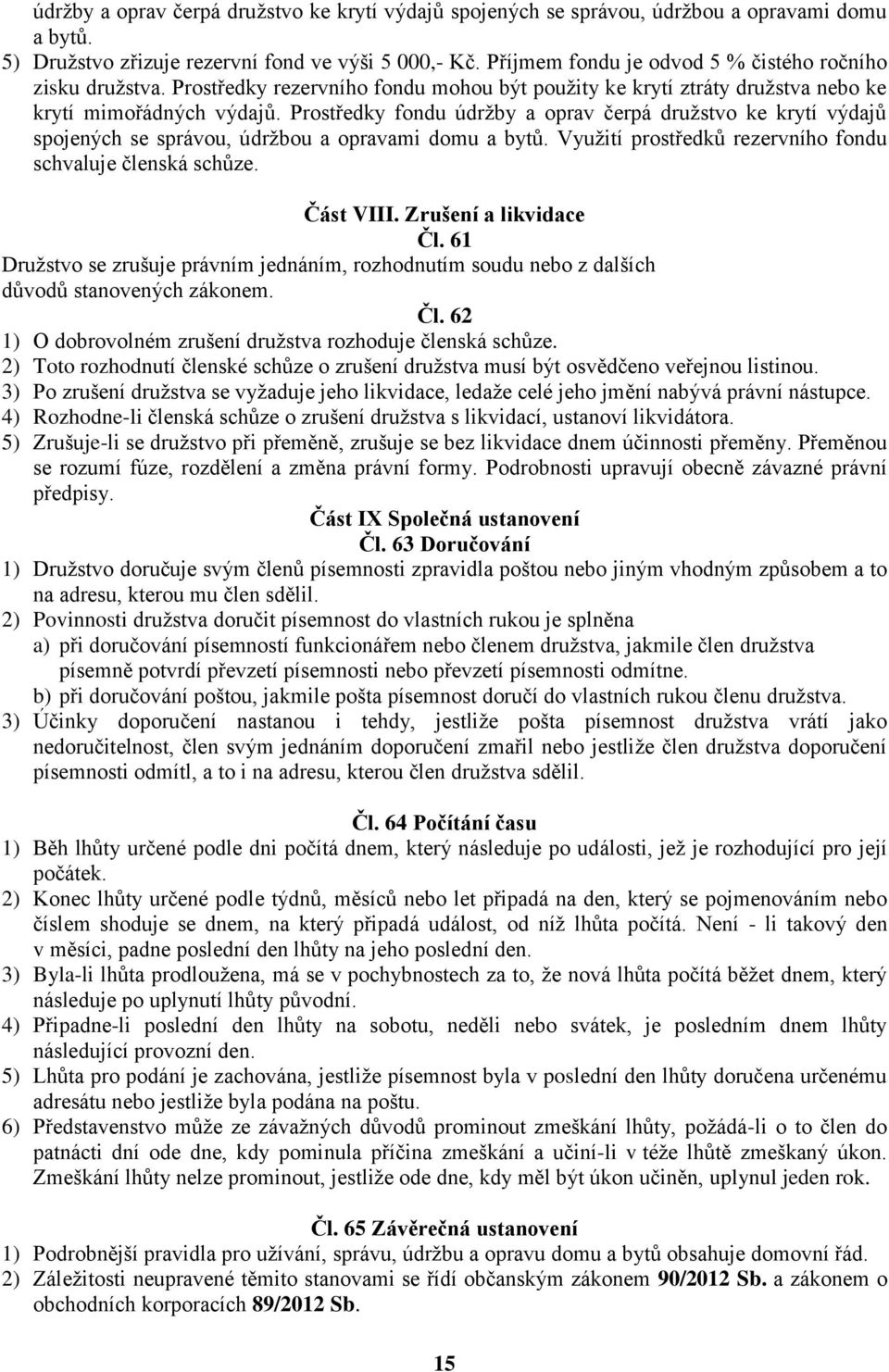 Prostředky fondu údržby a oprav čerpá družstvo ke krytí výdajů spojených se správou, údržbou a opravami domu a bytů. Využití prostředků rezervního fondu schvaluje členská schůze. Část VIII.