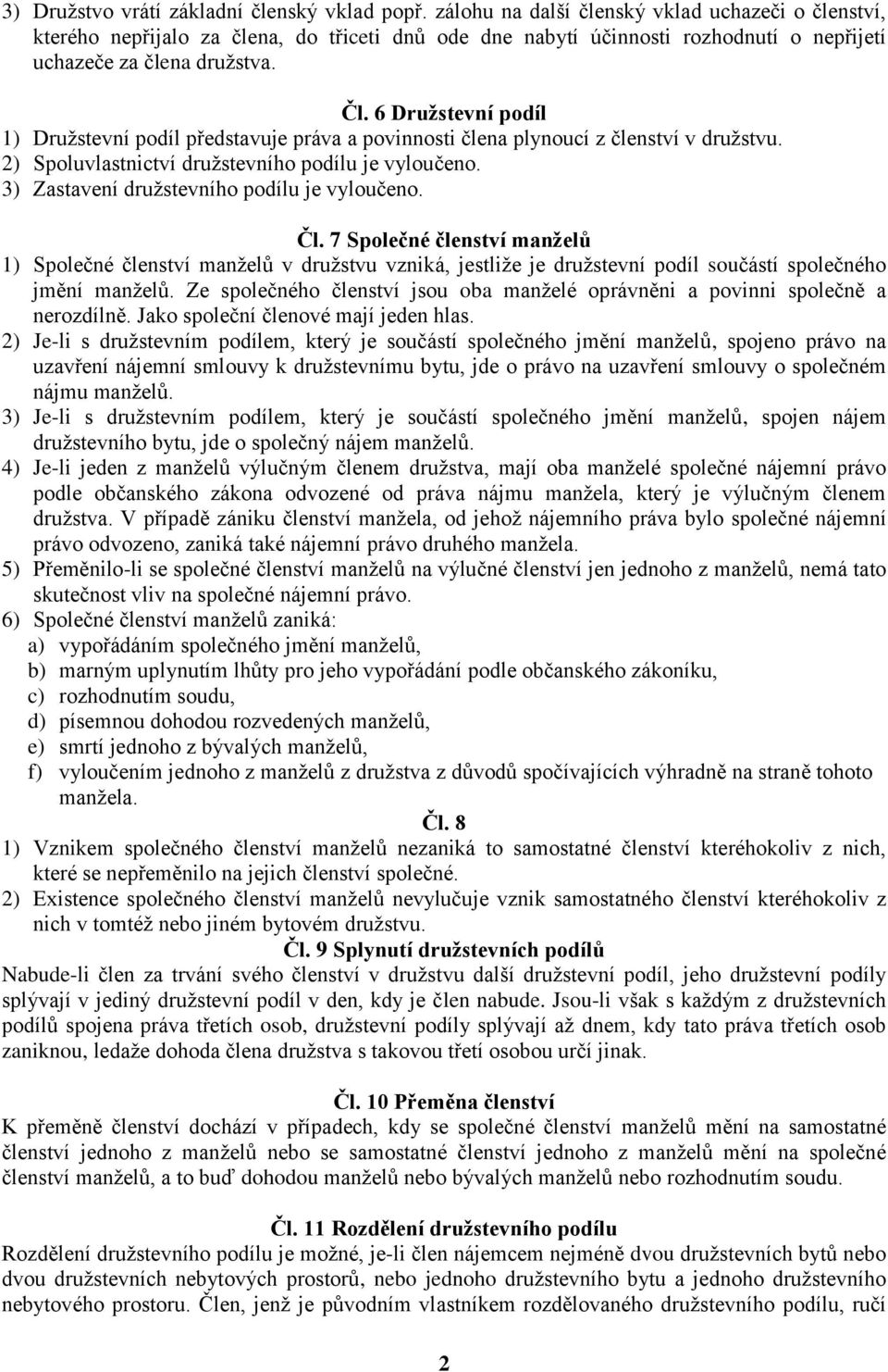 6 Družstevní podíl 1) Družstevní podíl představuje práva a povinnosti člena plynoucí z členství v družstvu. 2) Spoluvlastnictví družstevního podílu je vyloučeno.