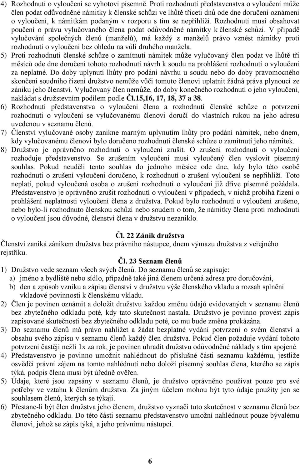 nepřihlíží. Rozhodnutí musí obsahovat poučení o právu vylučovaného člena podat odůvodněné námitky k členské schůzi.