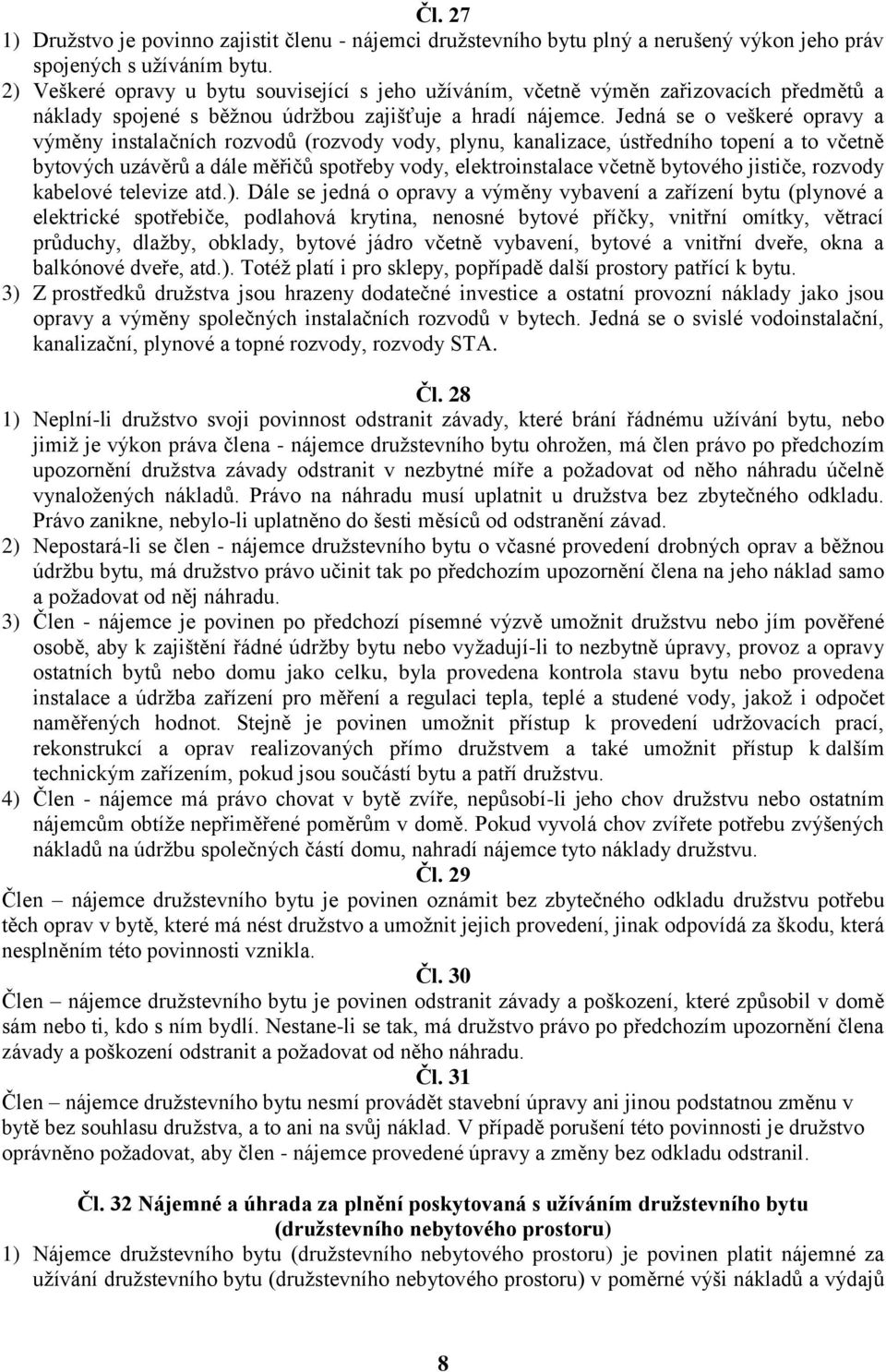 Jedná se o veškeré opravy a výměny instalačních rozvodů (rozvody vody, plynu, kanalizace, ústředního topení a to včetně bytových uzávěrů a dále měřičů spotřeby vody, elektroinstalace včetně bytového