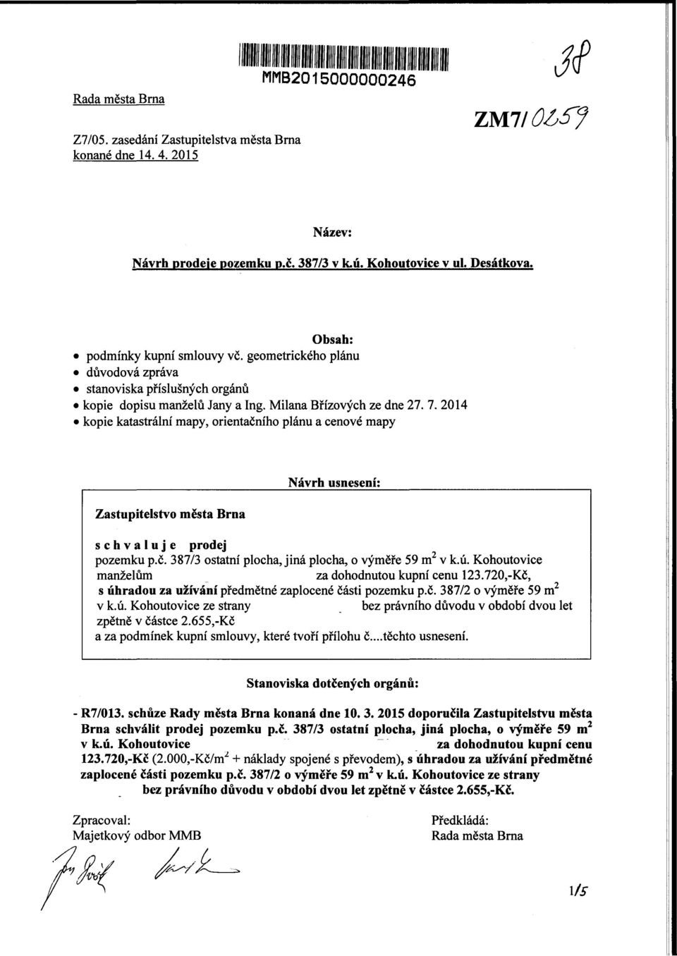 2014 kopie katastrální mapy, orientačního plánu a cenové mapy Zastupitelstvo města Brna Návrh usnesení: schvaluje prodej y pozemku p.č. 387/3 ostal ostatní plocha, jiná plocha, o výměře 59 m v k.ú.