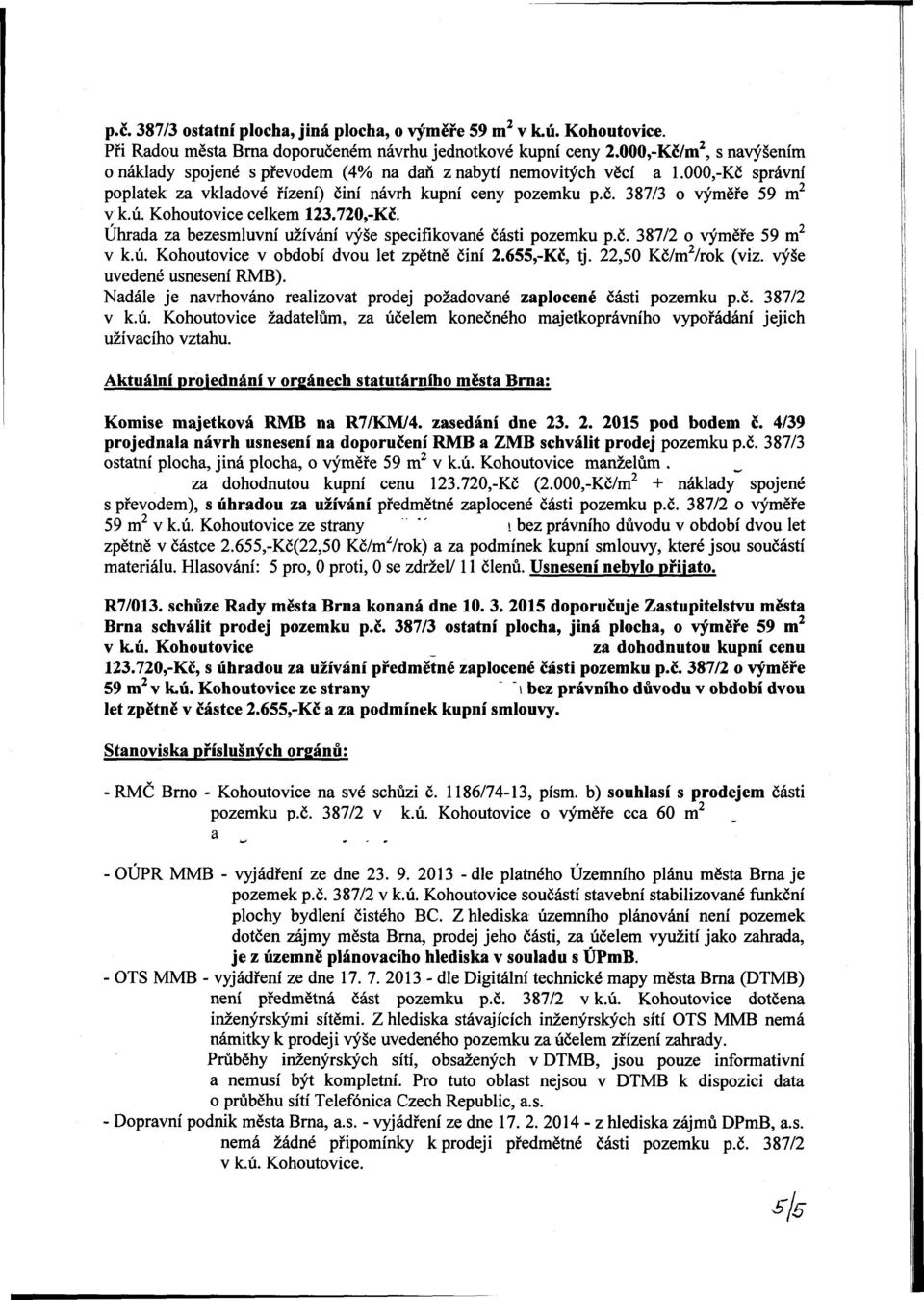 ú. Kohoutovice celkem 123.720,-Kč. Úhrada za bezesmluvní užívání výše specifikované části pozemku p.č. 387/2 o výměře 59 m 2 v k.ú. Kohoutovice v období dvou let zpětně činí 2.655,-Kč, tj.