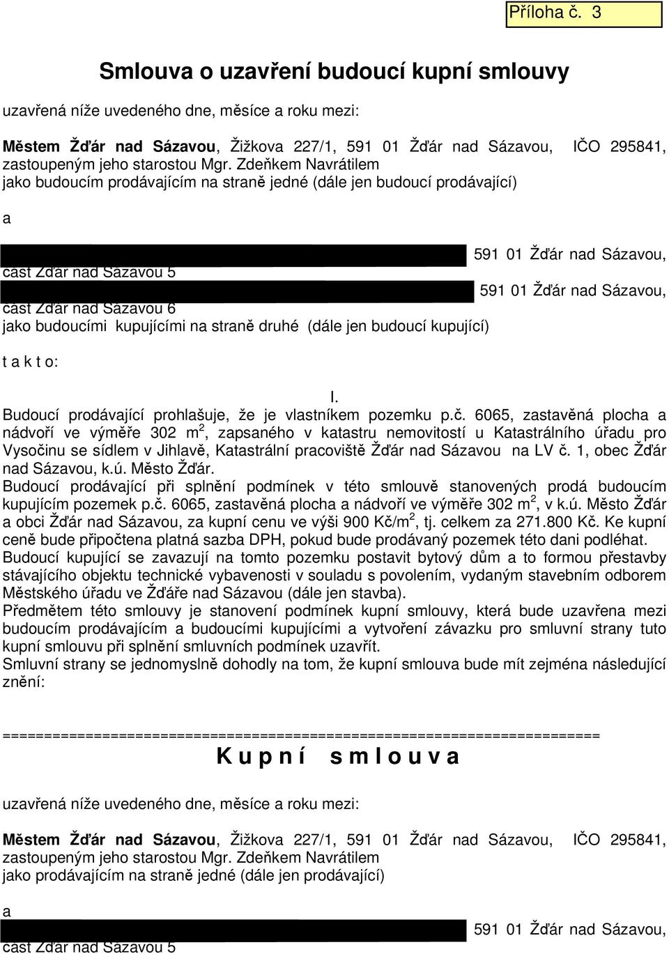 budoucími kupujícími na straně druhé (dále jen budoucí kupující) t a k t o: I. Budoucí prodávající prohlašuje, že je vlastníkem pozemku p.č.