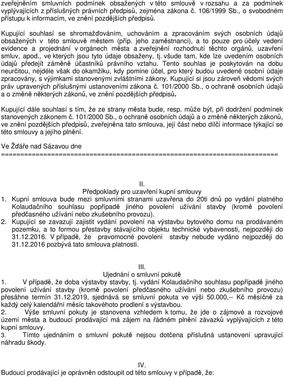 jeho zaměstnanci), a to pouze pro účely vedení evidence a projednání v orgánech města a zveřejnění rozhodnutí těchto orgánů, uzavření smluv, apod., ve kterých jsou tyto údaje obsaženy, tj.