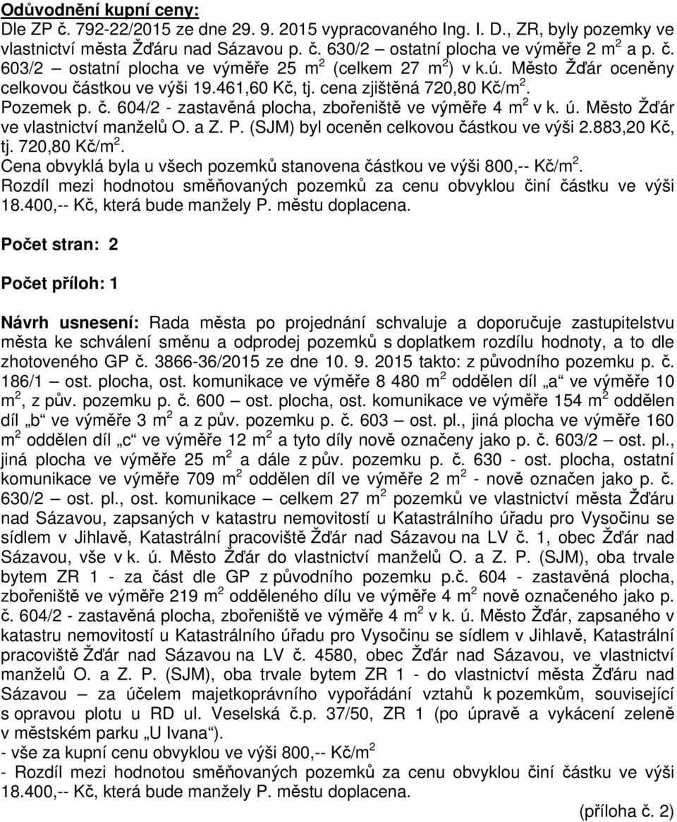 Město Žďár ve vlastnictví manželů O. a Z. P. (SJM) byl oceněn celkovou částkou ve výši 2.883,20 Kč, tj. 720,80 Kč/m 2. Cena obvyklá byla u všech pozemků stanovena částkou ve výši 800,-- Kč/m 2.