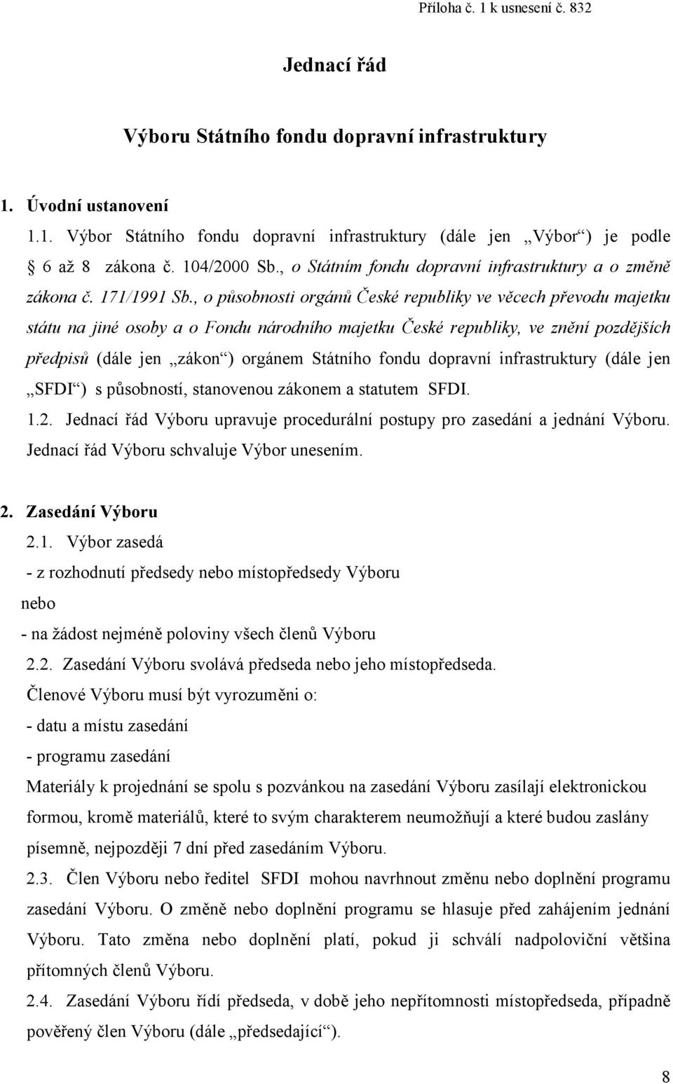 , o působnosti orgánů České republiky ve věcech převodu majetku státu na jiné osoby a o Fondu národního majetku České republiky, ve znění pozdějších předpisů (dále jen zákon ) orgánem Státního fondu