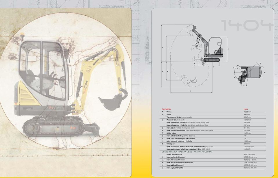 hloubka hloubení radlice dozeru pod povrchem země 264 mm F Délka pásu 1.460 mm G Max. otočný úhel výložníku doprava 49 H Max. otočný úhel výložníku doleva 73 I Min. poloměr otáčení výložníku 1.