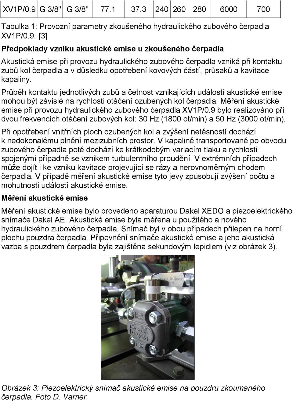 [3] Předpoklady vzniku akustické emise u zkoušeného čerpadla Akustická emise při provozu hydraulického zubového čerpadla vzniká při kontaktu zubů kol čerpadla a v důsledku opotřebení kovových částí,