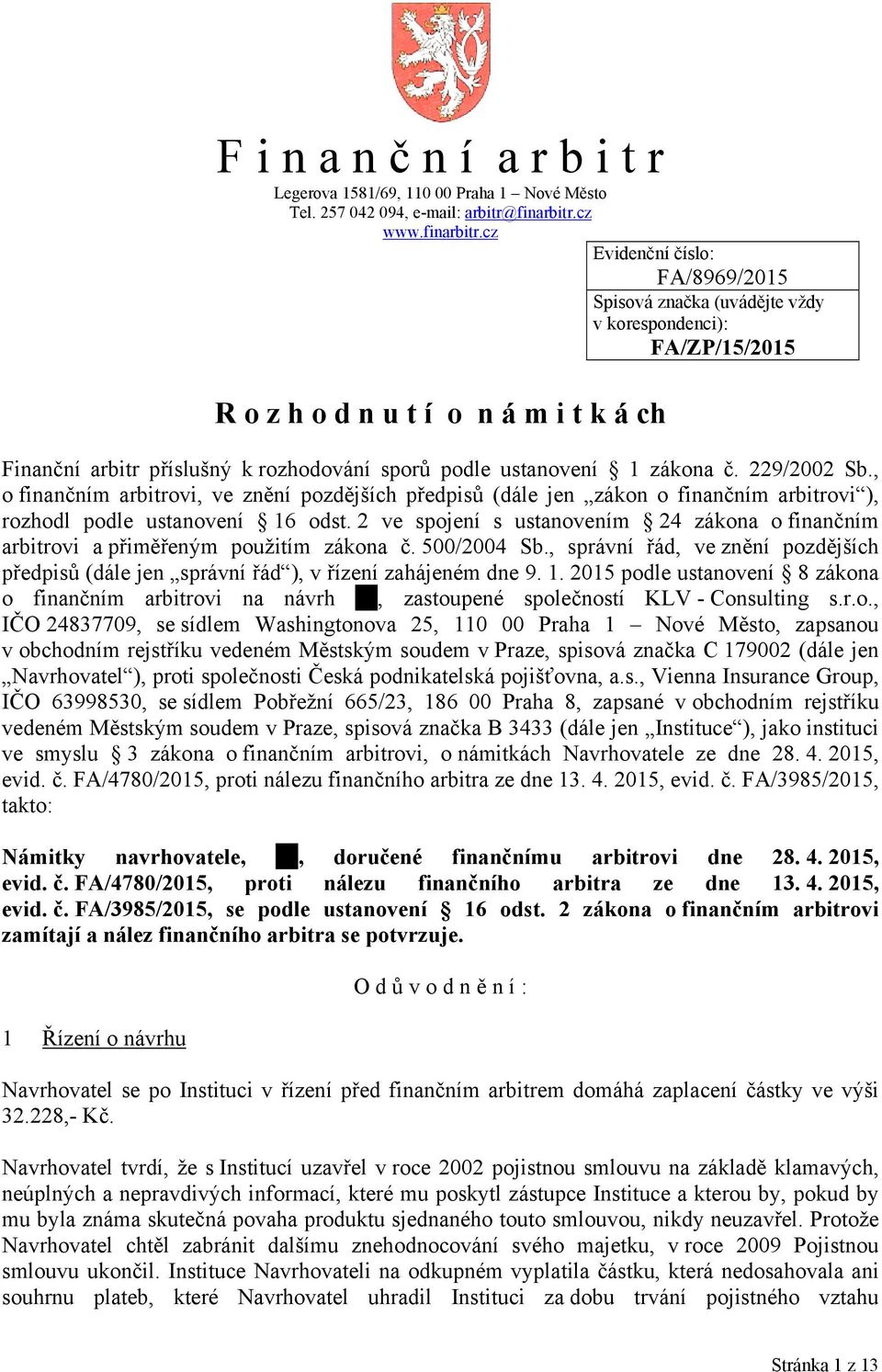 cz Evidenční číslo: FA/8969/2015 Spisová značka (uvádějte vždy v korespondenci): FA/ZP/15/2015 R o z h o d n u t í o n á m i t k á ch Finanční arbitr příslušný k rozhodování sporů podle ustanovení 1