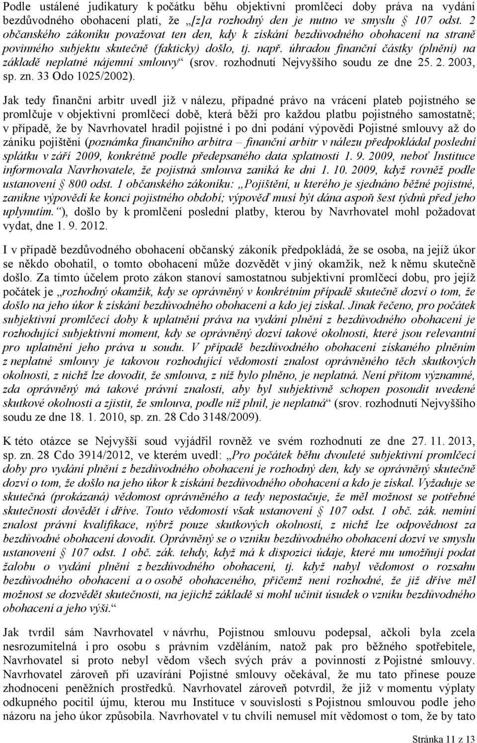 úhradou finanční částky (plnění) na základě neplatné nájemní smlouvy (srov. rozhodnutí Nejvyššího soudu ze dne 25. 2. 2003, sp. zn. 33 Odo 1025/2002).