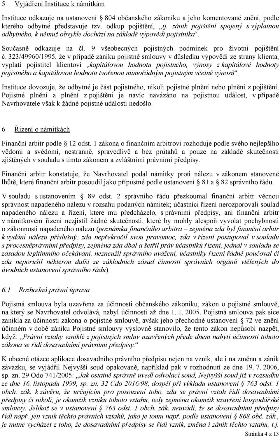 323/49960/1995, že v případě zániku pojistné smlouvy v důsledku výpovědi ze strany klienta, vyplatí pojistitel klientovi kapitálovou hodnotu pojistného, výnosy z kapitálové hodnoty pojistného a